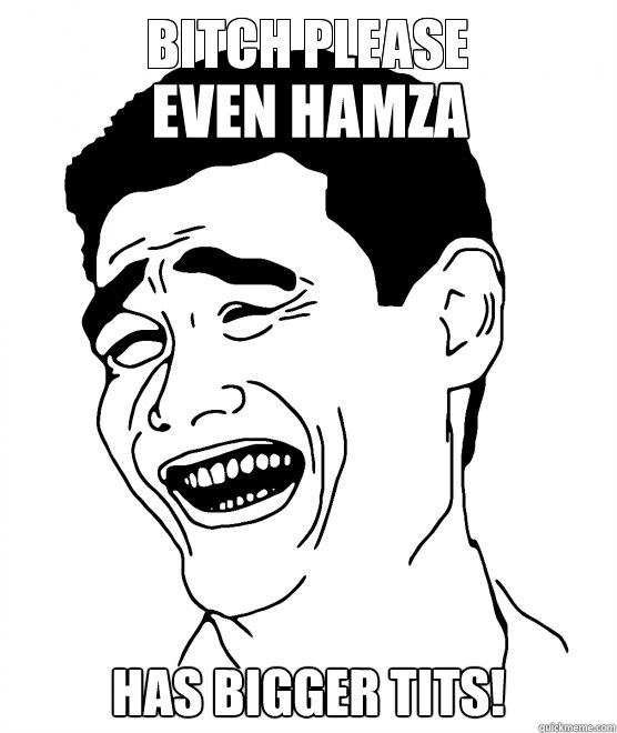 Even hamza  has bigger tits!  