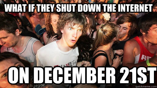 What if they shut down the internet on december 21st  Sudden Clarity Clarence