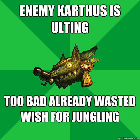 Enemy Karthus is ulting too bad already wasted wish for jungling  Bad LoL Player