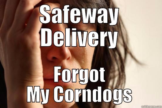 SAFEWAY DELIVERY FORGOT MY CORNDOGS First World Problems
