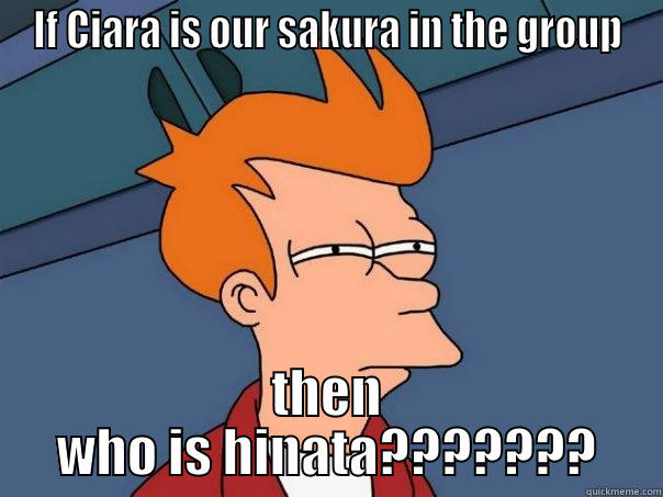 IF CIARA IS OUR SAKURA IN THE GROUP THEN WHO IS HINATA??????? Futurama Fry