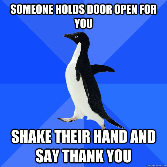 Someone holds door open for you Shake their hand and say thank you  Socially Awkward Penguin