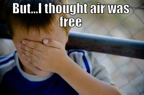 BUT...I THOUGHT AIR WAS FREE  Confession kid