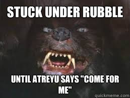 stuck under rubble until Atreyu says 