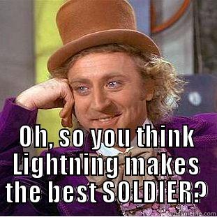  OH, SO YOU THINK LIGHTNING MAKES THE BEST SOLDIER? Creepy Wonka
