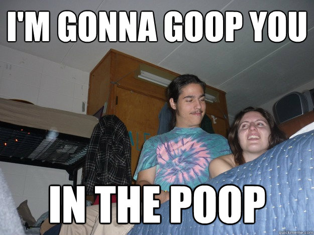 I'm Gonna Goop You In the Poop  