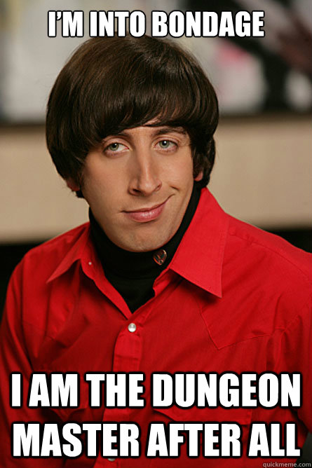 I’m into bondage I am the dungeon master after all - I’m into bondage I am the dungeon master after all  Pickup Line Scientist