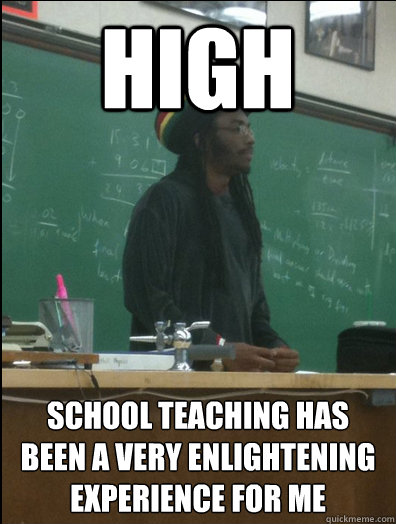 high school teaching has been a very enlightening experience for me  Rasta Science Teacher
