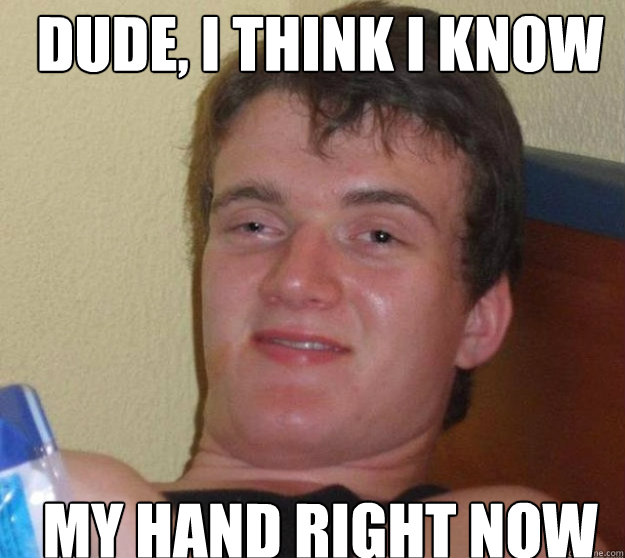 Dude, I think i know My Hand right now - Dude, I think i know My Hand right now  Misc