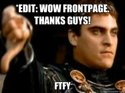*Edit: wow Frontpage. Thanks guys! FTFY  Downvoting Roman