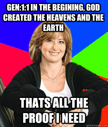 Gen:1:1 In the begining, God created the heavens and the Earth Thats all the proof I need   Sheltering Suburban Mom