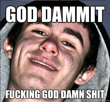 god dammit fucking god damn shit - god dammit fucking god damn shit  Misc