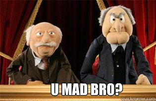 U Mad Bro?  UMB Statler and Waldorf