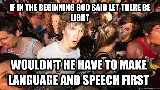 if in the beginning god said let there be light   wouldn't he have to make language and speech first  Sudden Clarity Clarence