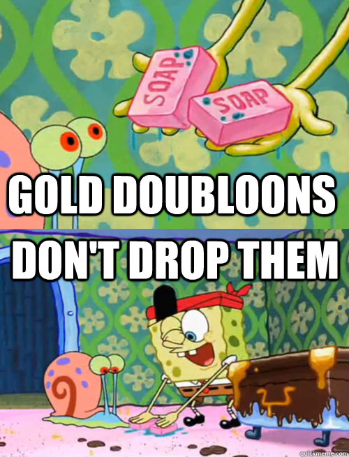 Gold doubloons don't drop them - Gold doubloons don't drop them  Spongebob Drop the Soap