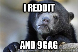 I reddit and 9gag  Confession Bear on Facebook