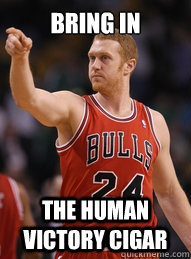 Bring in the human victory cigar  Brian Scalabrine