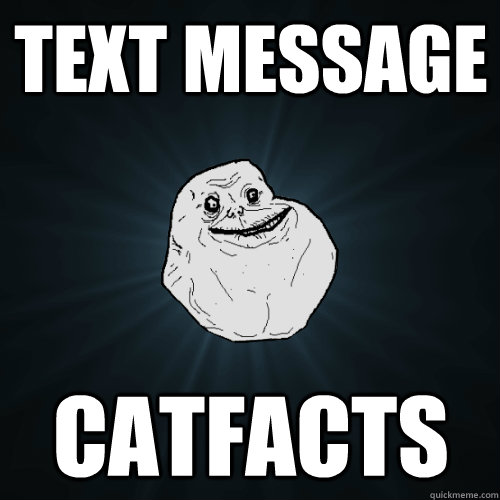 text message catfacts  Forever Alone