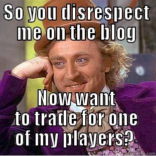 SO YOU DISRESPECT ME ON THE BLOG NOW WANT TO TRADE FOR ONE OF MY PLAYERS?  Creepy Wonka