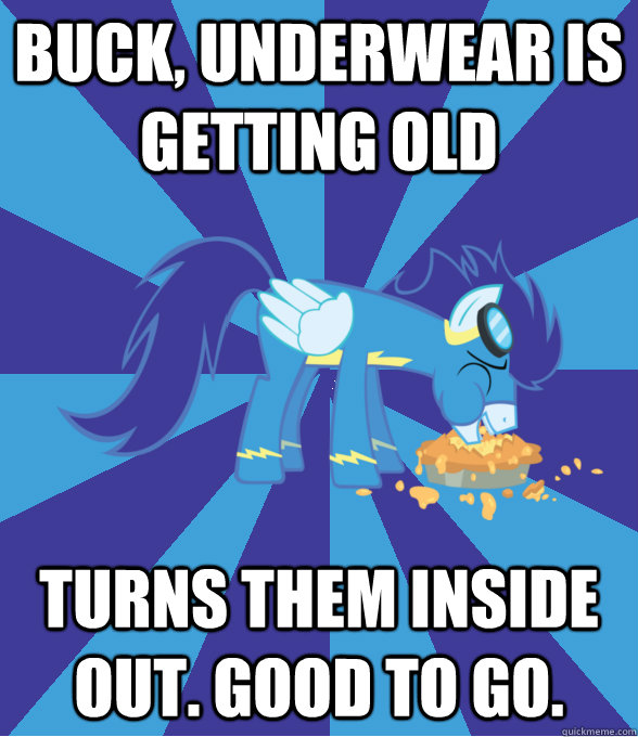 Buck, underwear is getting old turns them inside out. Good to go. - Buck, underwear is getting old turns them inside out. Good to go.  Foal Bachelor Brony