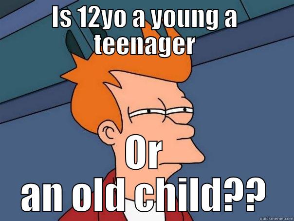 IS 12YO A YOUNG A TEENAGER OR AN OLD CHILD?? Futurama Fry