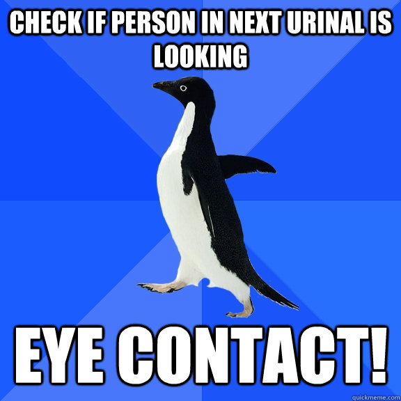 Check if person in next urinal is looking eye contact!  Socially Awkward Penguin