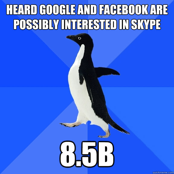 Heard Google and Facebook are possibly interested in Skype 8.5B  Socially Awkward Penguin