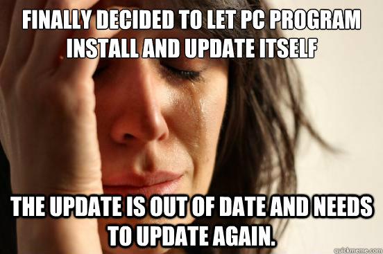 Finally decided to let pc program install and update itself The update is out of date and needs to update again.  First World Problems