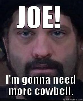 JOE! I'M GONNA NEED MORE COWBELL. Misc