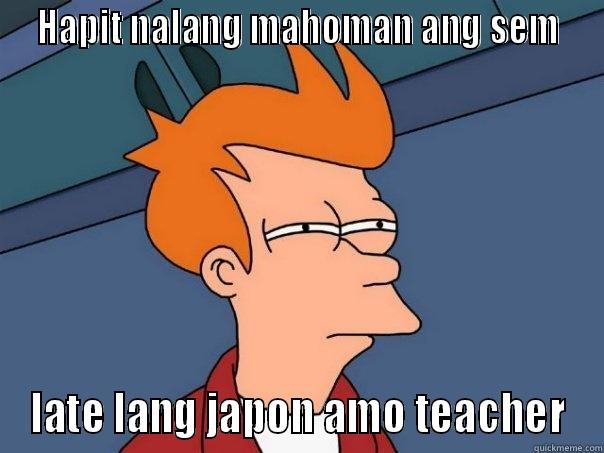  HAPIT NALANG MAHOMAN ANG SEM  LATE LANG JAPON AMO TEACHER Futurama Fry