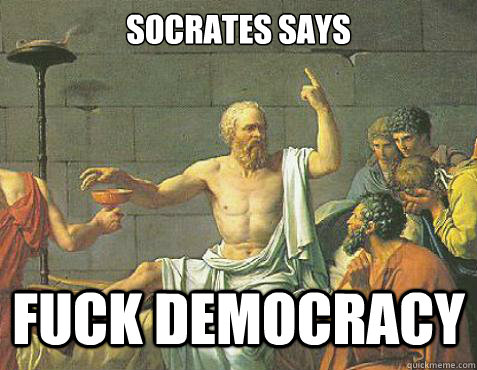 socrates says fuck democracy - socrates says fuck democracy  Good Guy Socrates