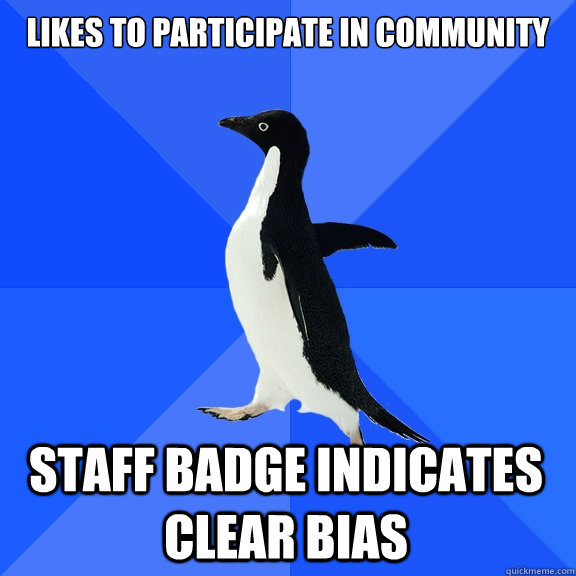 LIKES TO PARTICIPATE IN COMMUNITY  STAFF BADGE INDICATES CLEAR BIAS  - LIKES TO PARTICIPATE IN COMMUNITY  STAFF BADGE INDICATES CLEAR BIAS   Socially Awkward Penguin
