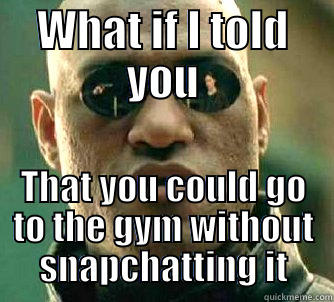 WHAT IF I TOLD YOU THAT YOU COULD GO TO THE GYM WITHOUT SNAPCHATTING IT Matrix Morpheus