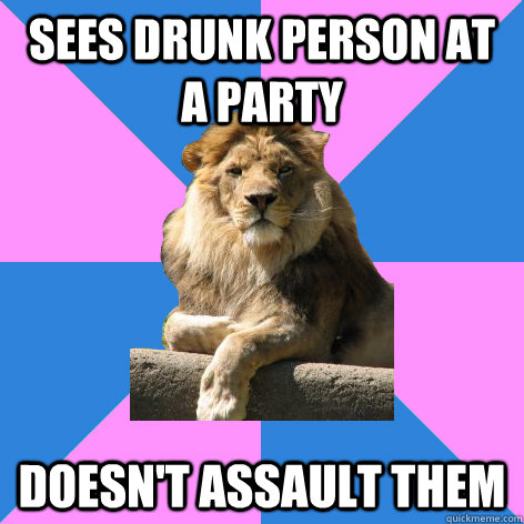 sees drunk person at a party doesn't assault them  Feminist King of the Jungle