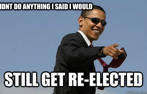 Didnt do anything I said I would still get re-elected - Didnt do anything I said I would still get re-elected  Obamas Holding