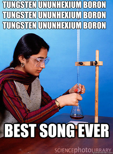 Tungsten Ununhexium Boron
Tungsten Ununhexium Boron
Tungsten Ununhexium Boron best song ever - Tungsten Ununhexium Boron
Tungsten Ununhexium Boron
Tungsten Ununhexium Boron best song ever  Dubstep Chemist