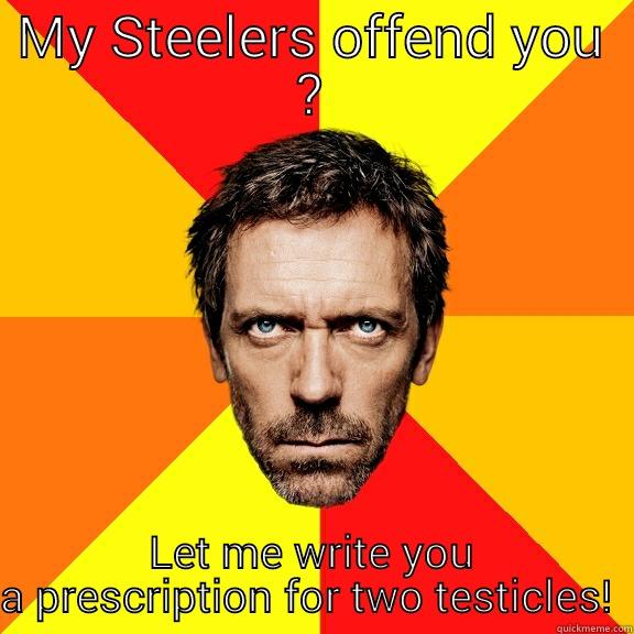 steelers rule! - MY STEELERS OFFEND YOU ? LET ME WRITE YOU A PRESCRIPTION FOR TWO TESTICLES!  Diagnostic House