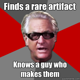 Finds a rare artifact Knows a guy who makes them  Storage Wars