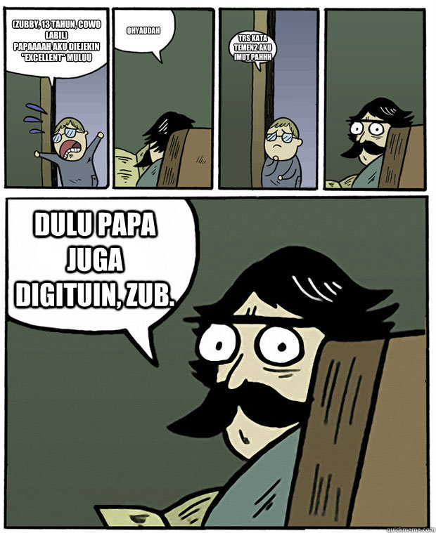 (zubby, 13 tahun, cowo labil)
papaaaah aku diejekin 
