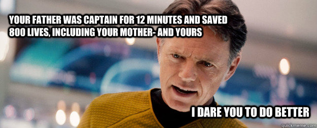 Your father was captain for 12 minutes and saved 800 lives, including your mother- and yours I dare you to do better - Your father was captain for 12 minutes and saved 800 lives, including your mother- and yours I dare you to do better  Misc