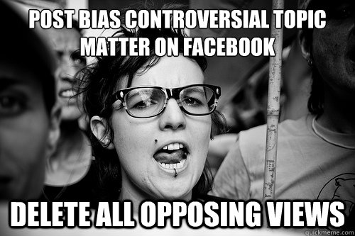 Post bias controversial topic matter on facebook
 Delete all opposing views   Hypocrite Feminist