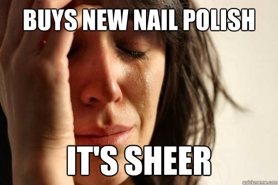 buys new nail polish
 it's sheer  First World Problems