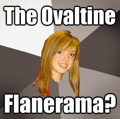 The Ovaltine Flanerama? - The Ovaltine Flanerama?  Musically Oblivious 8th Grader