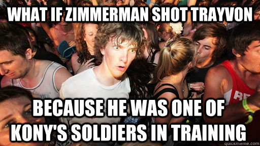 What if zimmerman shot trayvon because he was one of kony's soldiers in training  Sudden Clarity Clarence