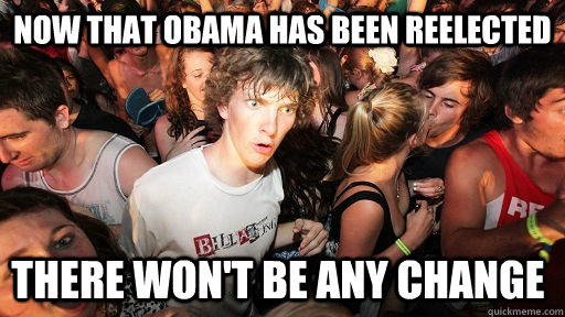 Now that Obama has been reelected  There won't be any change   Sudden Clarity Clarence