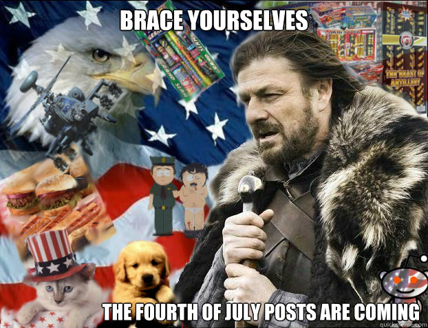 brace yourselves  the fourth of July posts are coming - brace yourselves  the fourth of July posts are coming  Misc