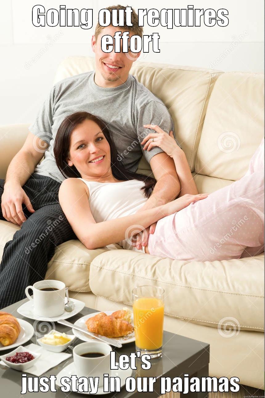 inclusion selection meme - GOING OUT REQUIRES EFFORT LET'S JUST STAY IN OUR PAJAMAS Misc