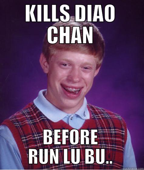 KILLS DIAO CHAN BEFORE RUN LU BU.. Bad Luck Brian