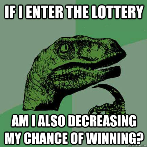 If I enter the lottery Am I also decreasing my chance of winning? - If I enter the lottery Am I also decreasing my chance of winning?  Philosoraptor