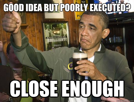 good idea but poorly executed? close enough  Upvoting Obama
